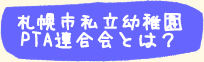 札幌私立幼稚園PTA連合会（札私幼P連）とは？